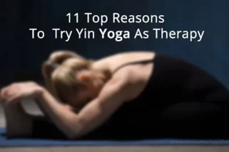 11 Top Reasons To Try Yin Yoga As Therapy